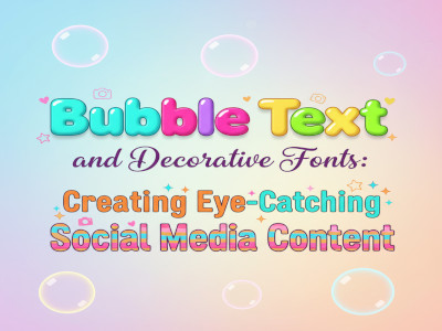 Bubble Text and Decorative Fonts: Creating Eye-Catching Social Media Content